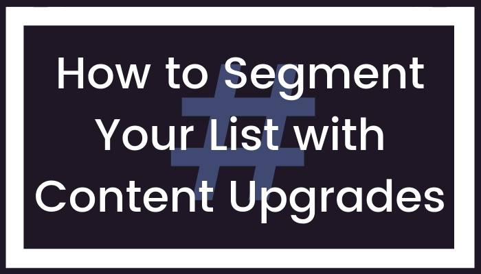 How to Segment Your List With Content Upgrades