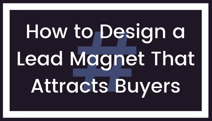 How to Design a Lead Magnet That Attracts Buyers