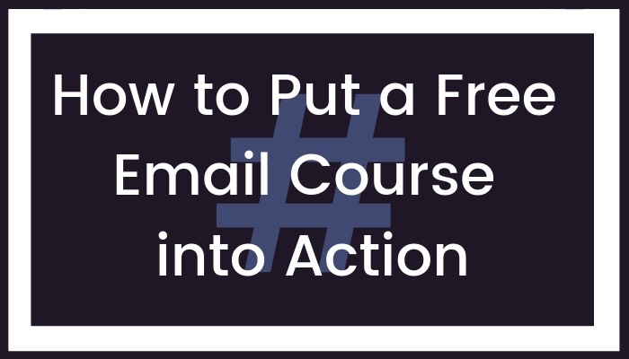 How to Put a Free Email Course into Action