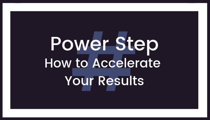 Power Step—How to Accelerate Your Results
