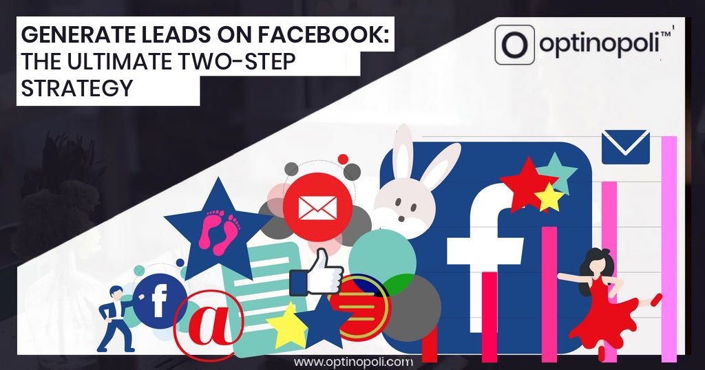 Generate Leads on Facebook: The Ultimate Two-Step Strategy