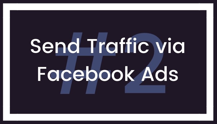 Step #2: Send Traffic Via Facebook Ads
