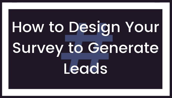 How to Design Your Survey to Generate Leads