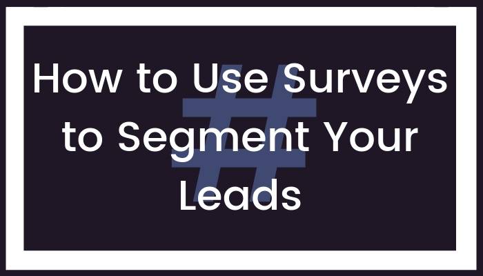 How to Use Surveys to Segment Your Leads