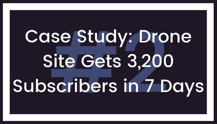 Case Study: Drone Site Gets 3,200 Subscribers in 7 Days
