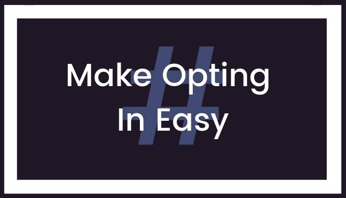 Make Opting In Easy
