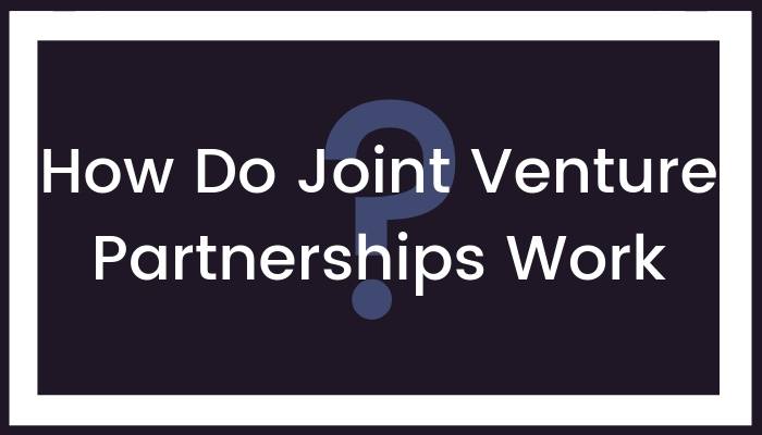How Do Joint Venture Partnerships Work?