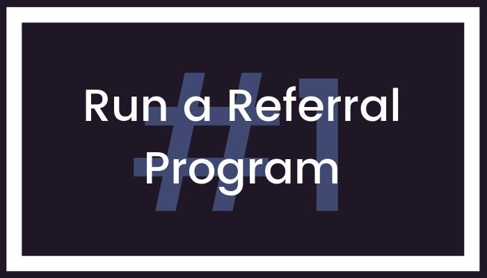 1. Run a Referral Program
