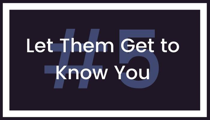 5. Let Them Get to Know You