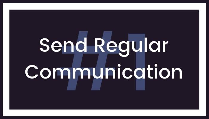 1. Send Regular Communication