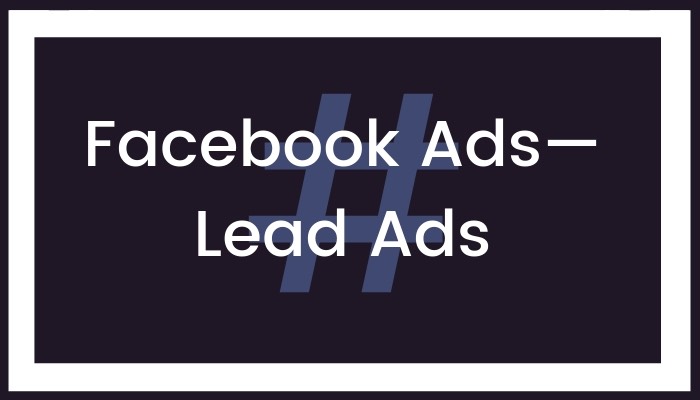 Facebook Ads—Lead Ads