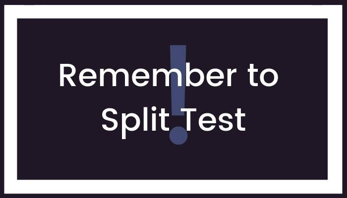Remember to Split Test!