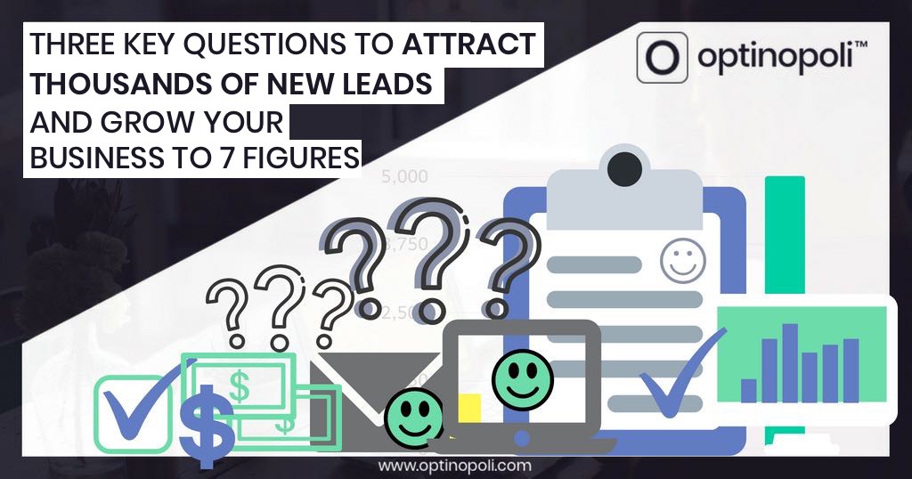 Three Key Questions to Attract Thousands of New Leads—and Grow Your Business to Seven Figures