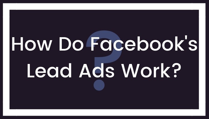 How Do Facebook's Lead Ads Work?