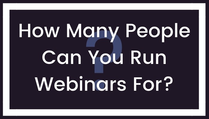 How Many People Can You Run Webinars For?