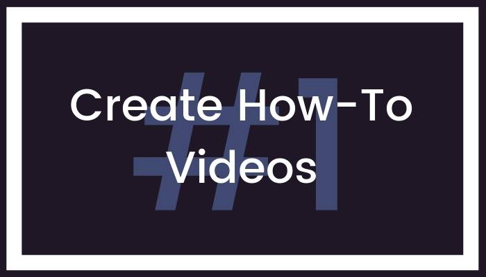 1 Create How-To Videos