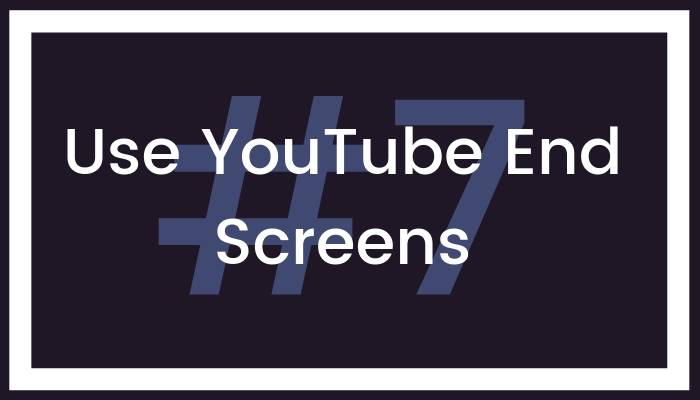 7 Use YouTube End Screens